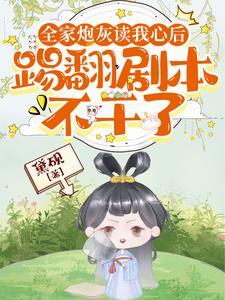 穿成炮灰被读心,全员甩手不干了