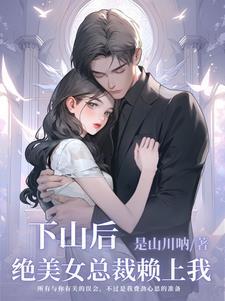 下山后,冷艳女总裁骗我同居