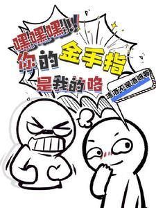 嘿嘿嘿!你的金手指是我的咯