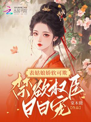 表姑娘娇软可欺,禁欲权臣日日宠